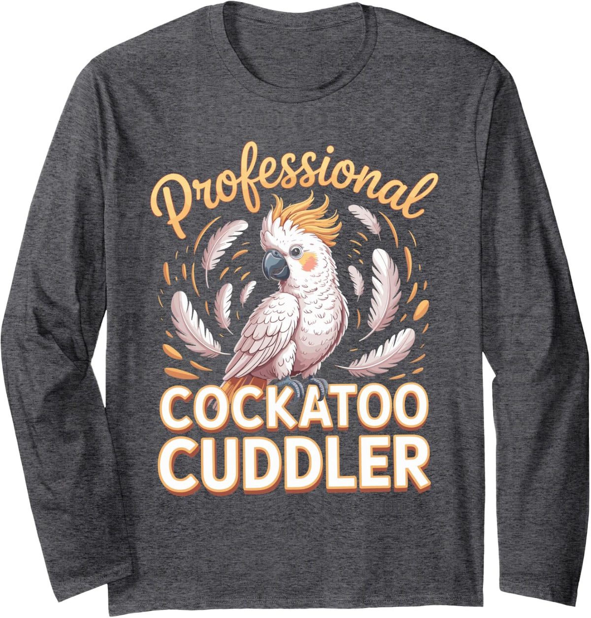 Professional Cockatoo Cuddler Parrot Bird Long Sleeve T-Shirt - Adult Unisex Dark Heather Grey
