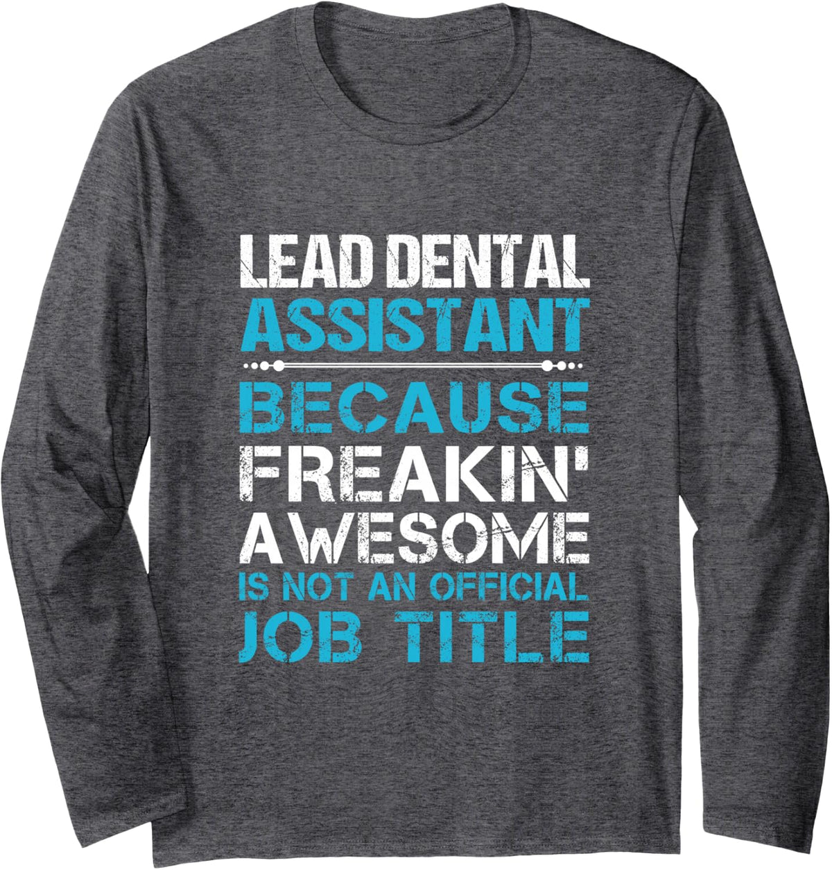 Lead Dental Assistant - Freaking Awesome Long Sleeve T-Shirt - Adult Unisex Dark Heather Grey