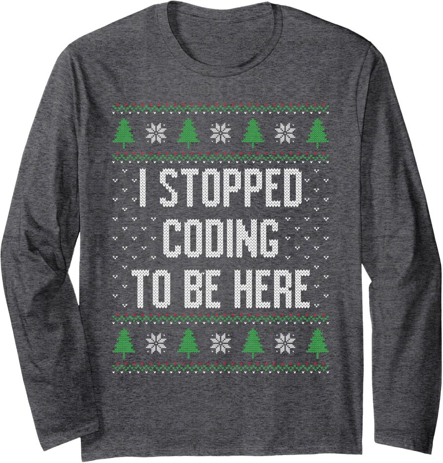I Stopped Coding to be here, Funny Programmer Ugly Sweater Long Sleeve T-Shirt - Adult Unisex Dark Heather Grey