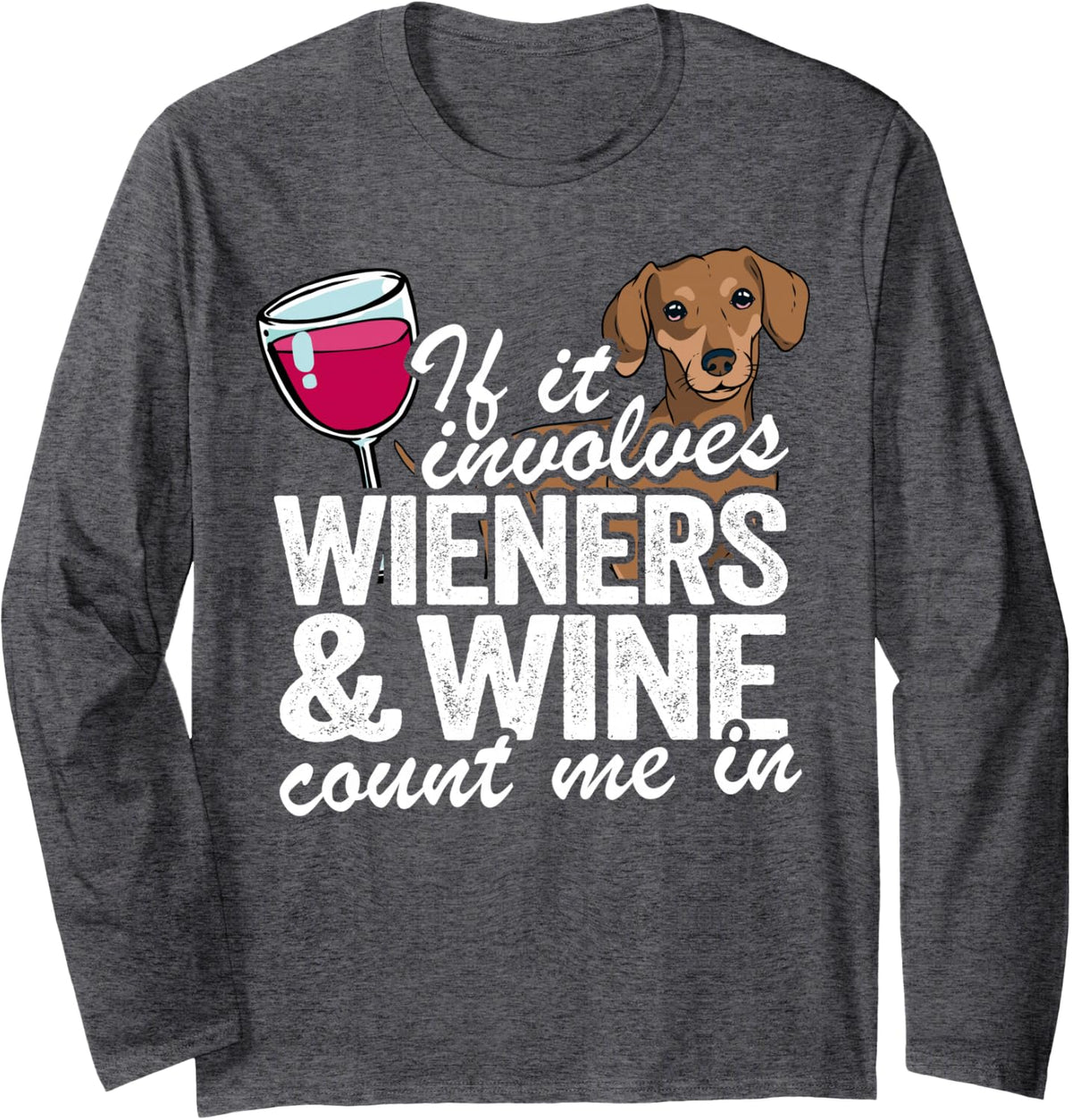 If It Involves Wieners & Wine Count Me In Doxie Dachshund Long Sleeve T-Shirt - Adult Unisex Dark Heather Grey