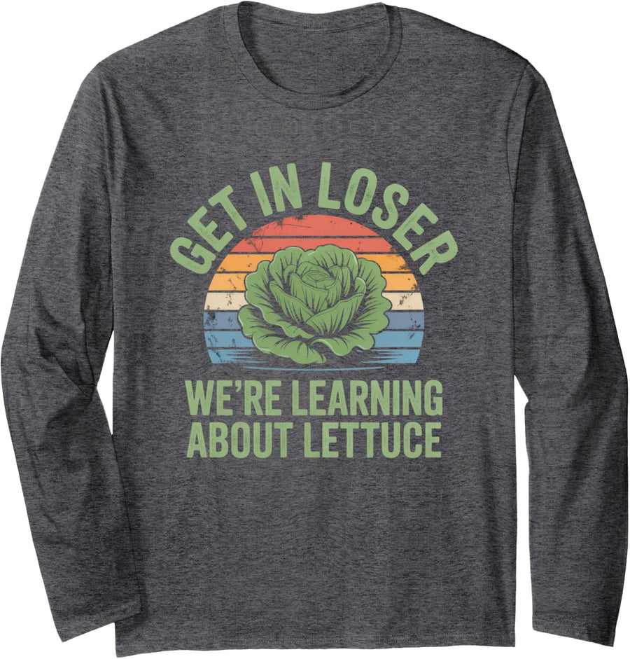 Get in Loser We're Going to Learn About Lettuce Men Women Long Sleeve T-Shirt - Adult Unisex Dark Heather Grey