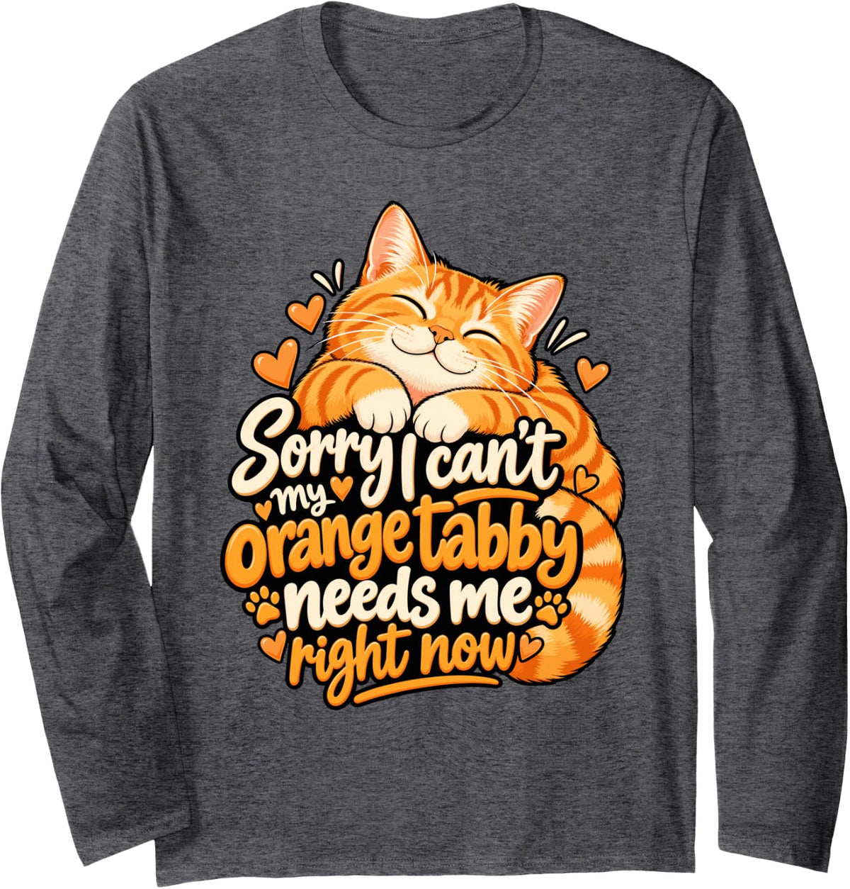 Sorry I Can't My Orange Tabby Needs Me Orange Cat Long Sleeve T-Shirt - Adult Unisex Dark Heather Grey