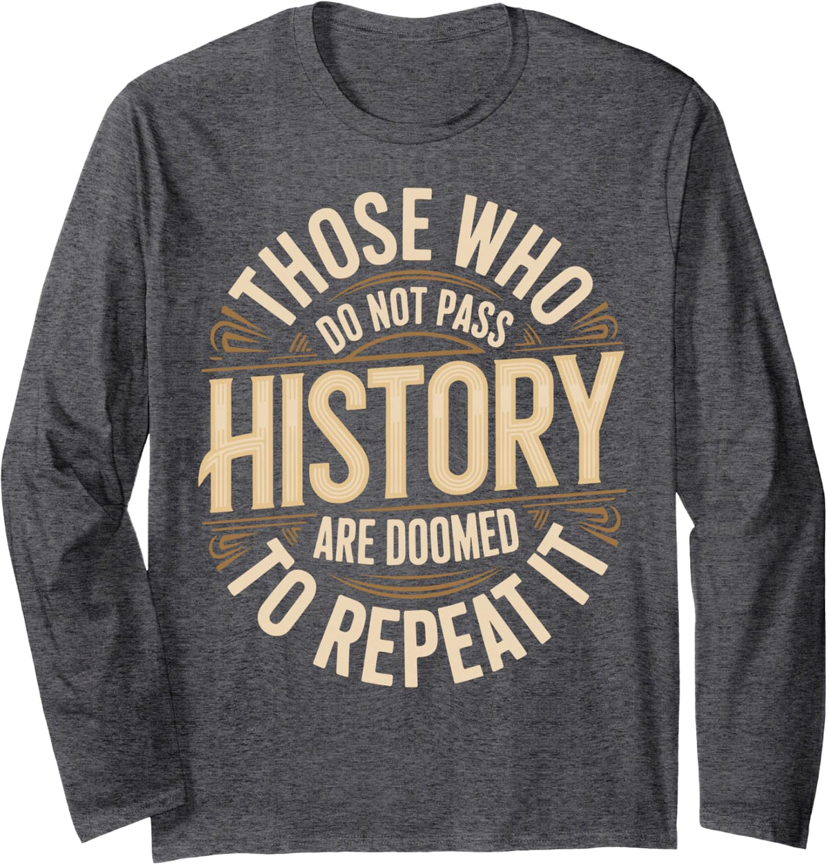 Funny History Quotes Sarcastic History Teacher History Lover Long Sleeve T-Shirt - Adult Unisex Dark Heather Grey