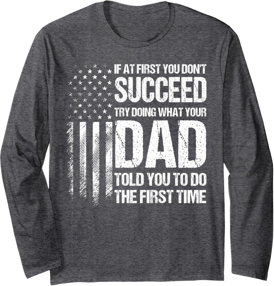 If At First You Don't Succeed Try Doing What Dad Told You Long Sleeve T-Shirt - Adult Unisex Dark Heather Grey