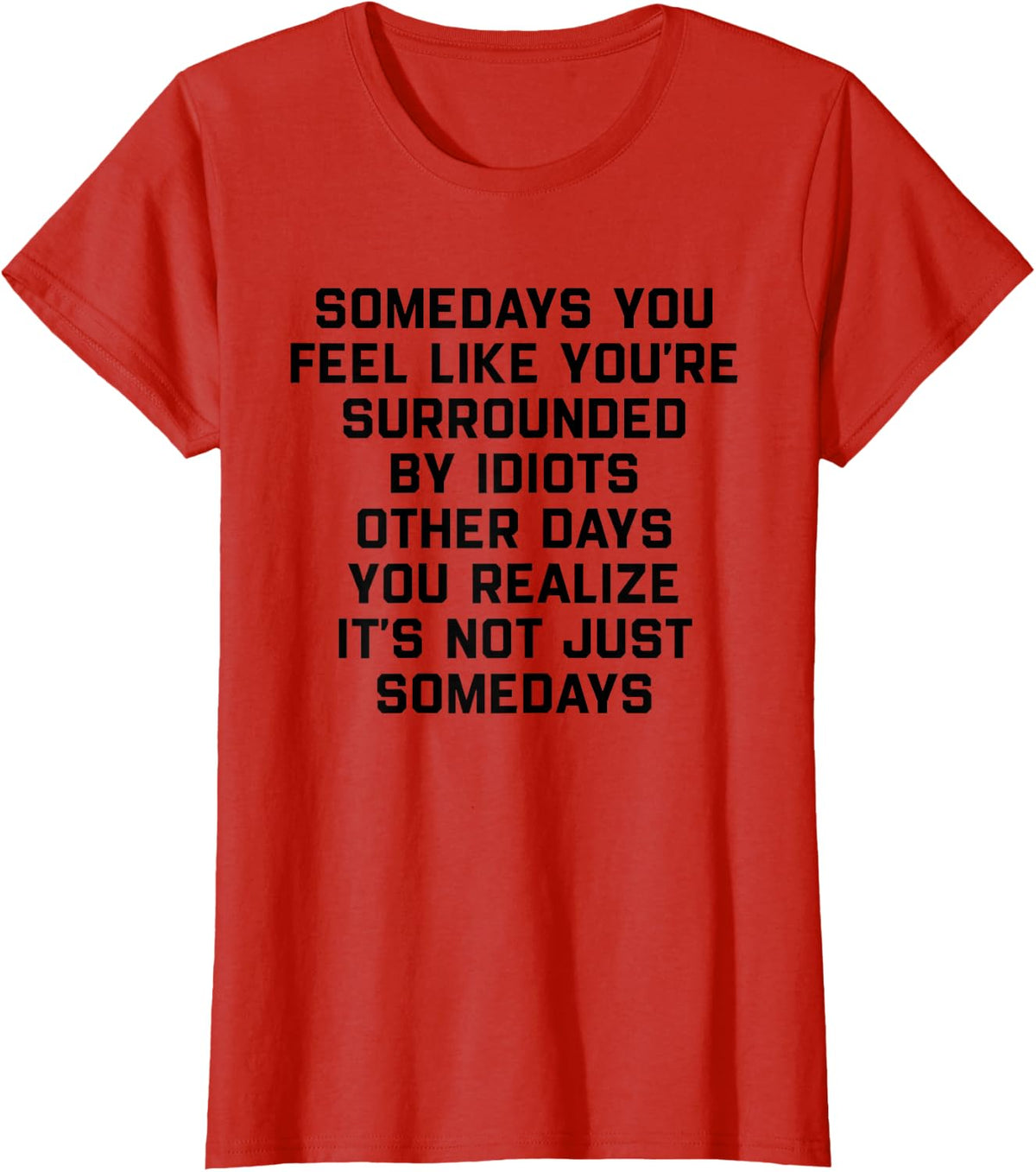 Somedays You Feel Like You're Surrounded By Idiots Other T-Shirt - Red