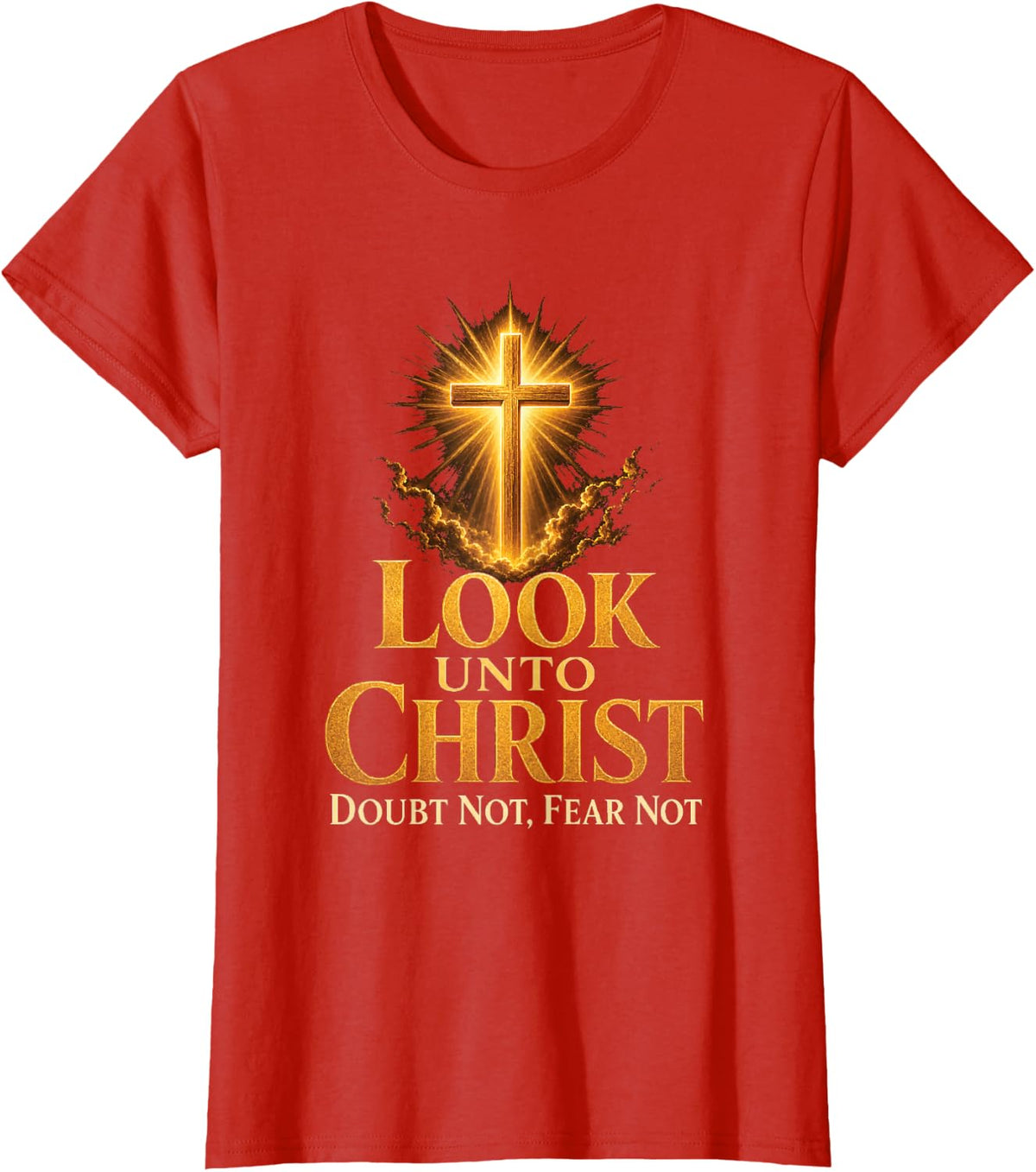 Faith Over Fear Look Unto Christ Doubt Not Fear Not T-Shirt - Red