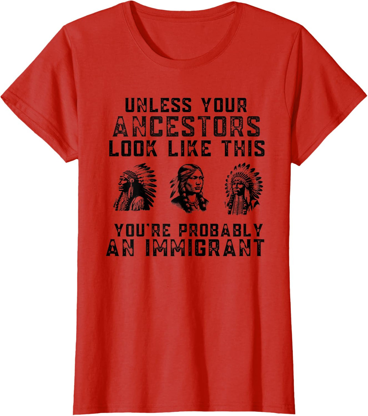 Unless Your Ancestors Look Like This You're An Immigrant T-Shirt - Red