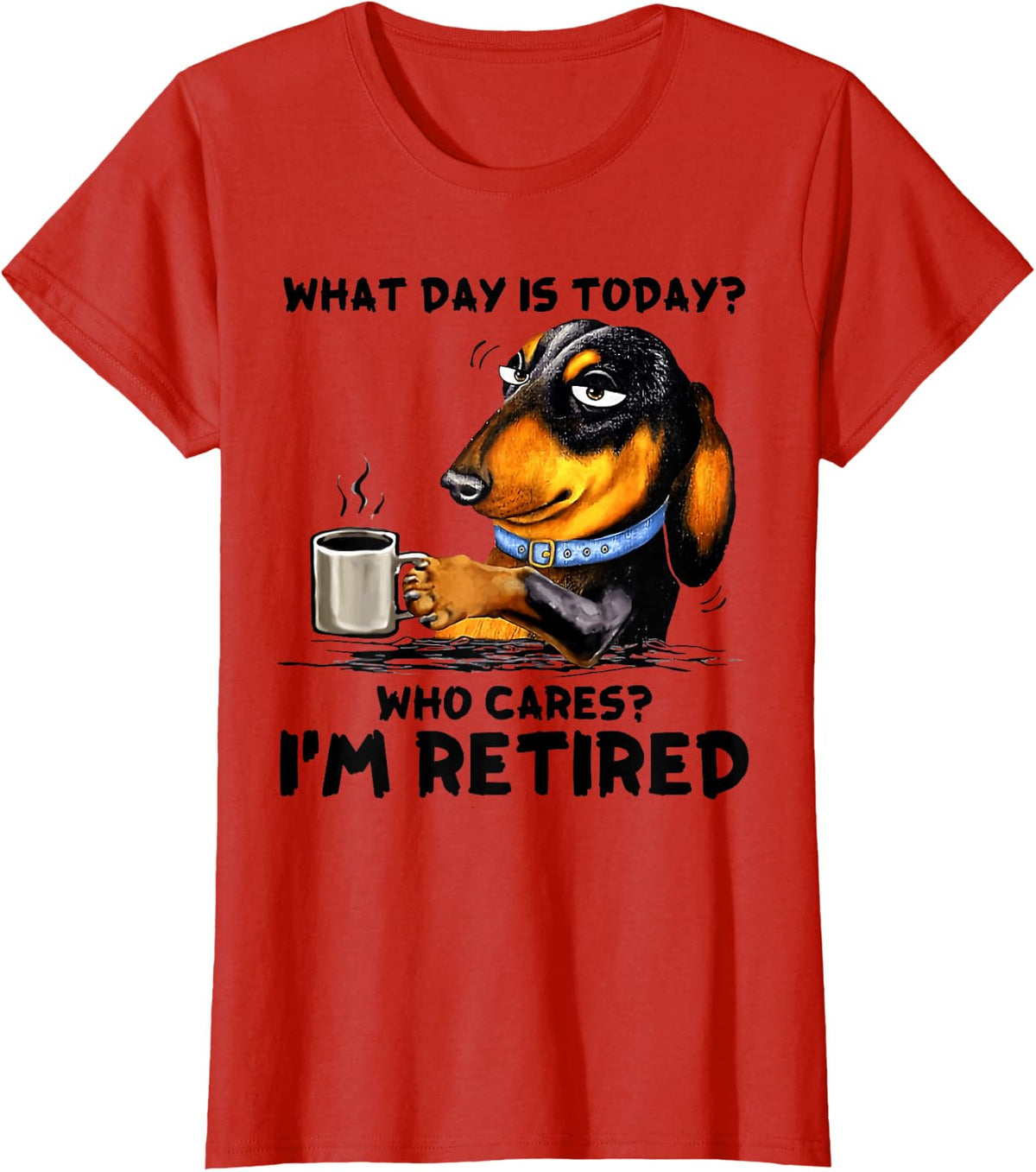 What Day Is Today Who Cares I'm Retired Dachshudn Dog T-Shirt - Red