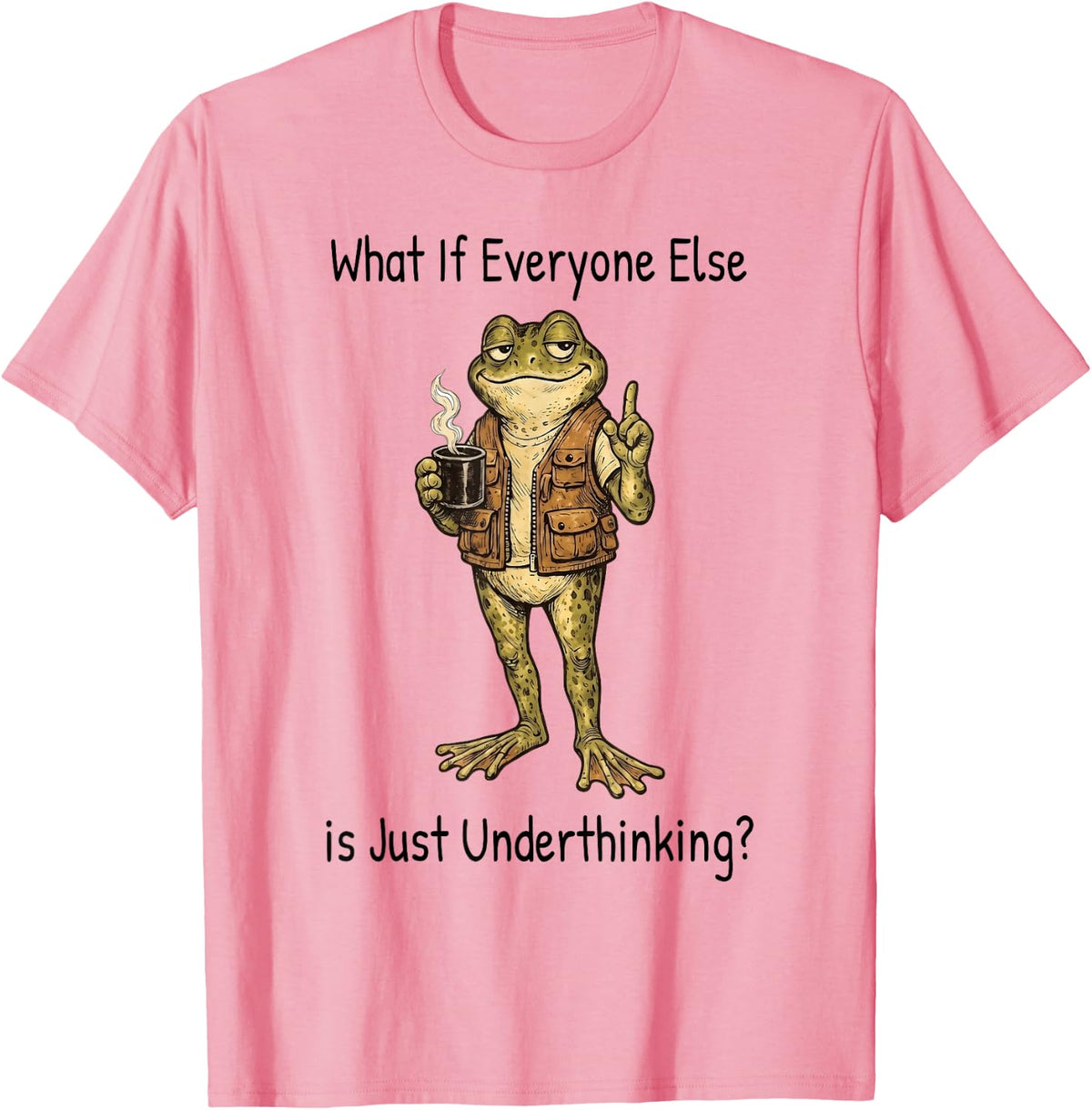 What If Everyone Else is Just Underthinking Funny Frog Meme T-Shirt - Pink