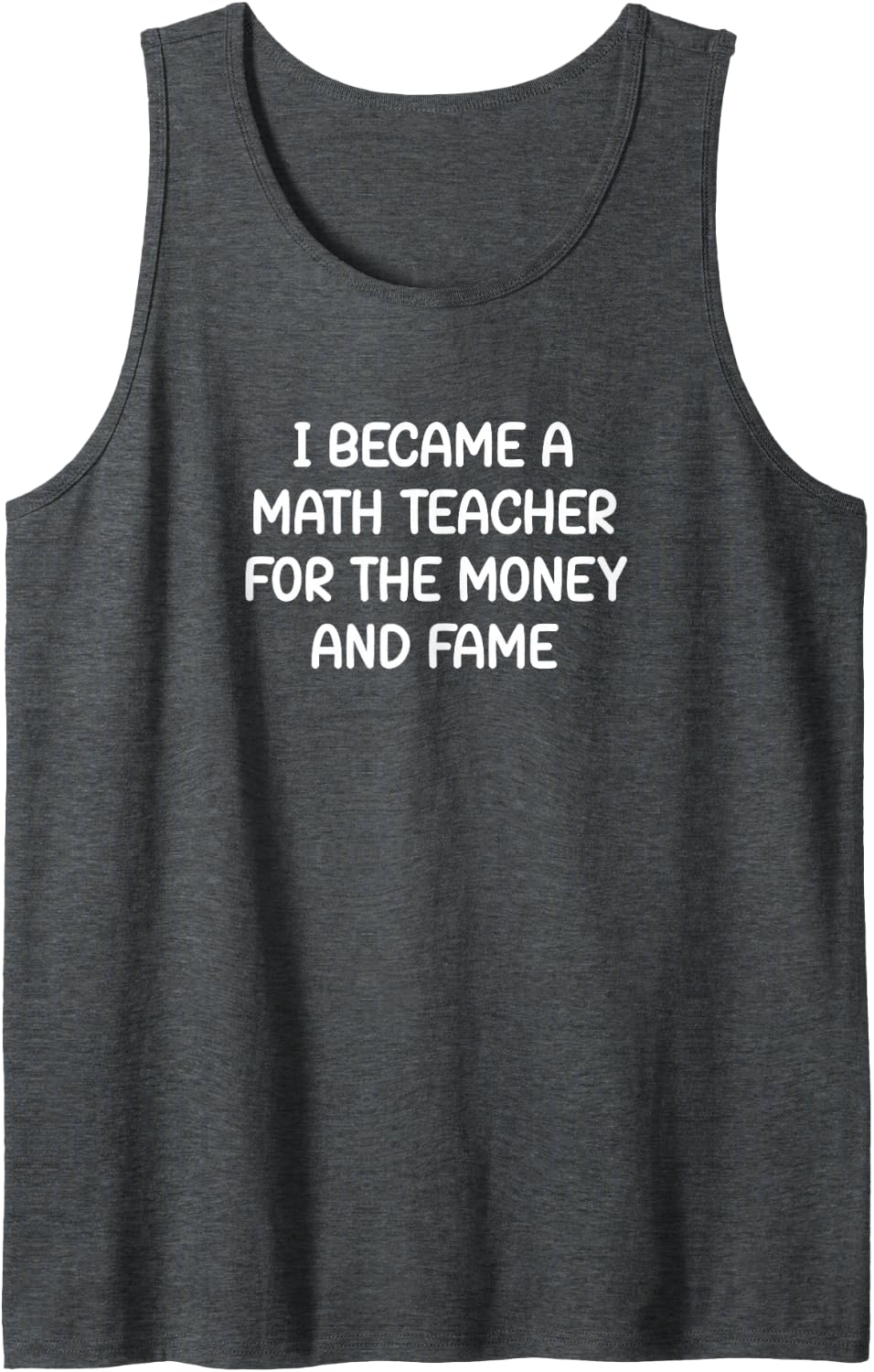 I Became A Math Teacher for The Money and Fame, Funny, Jokes Sleeveless Tank Top - Dark Heather Grey