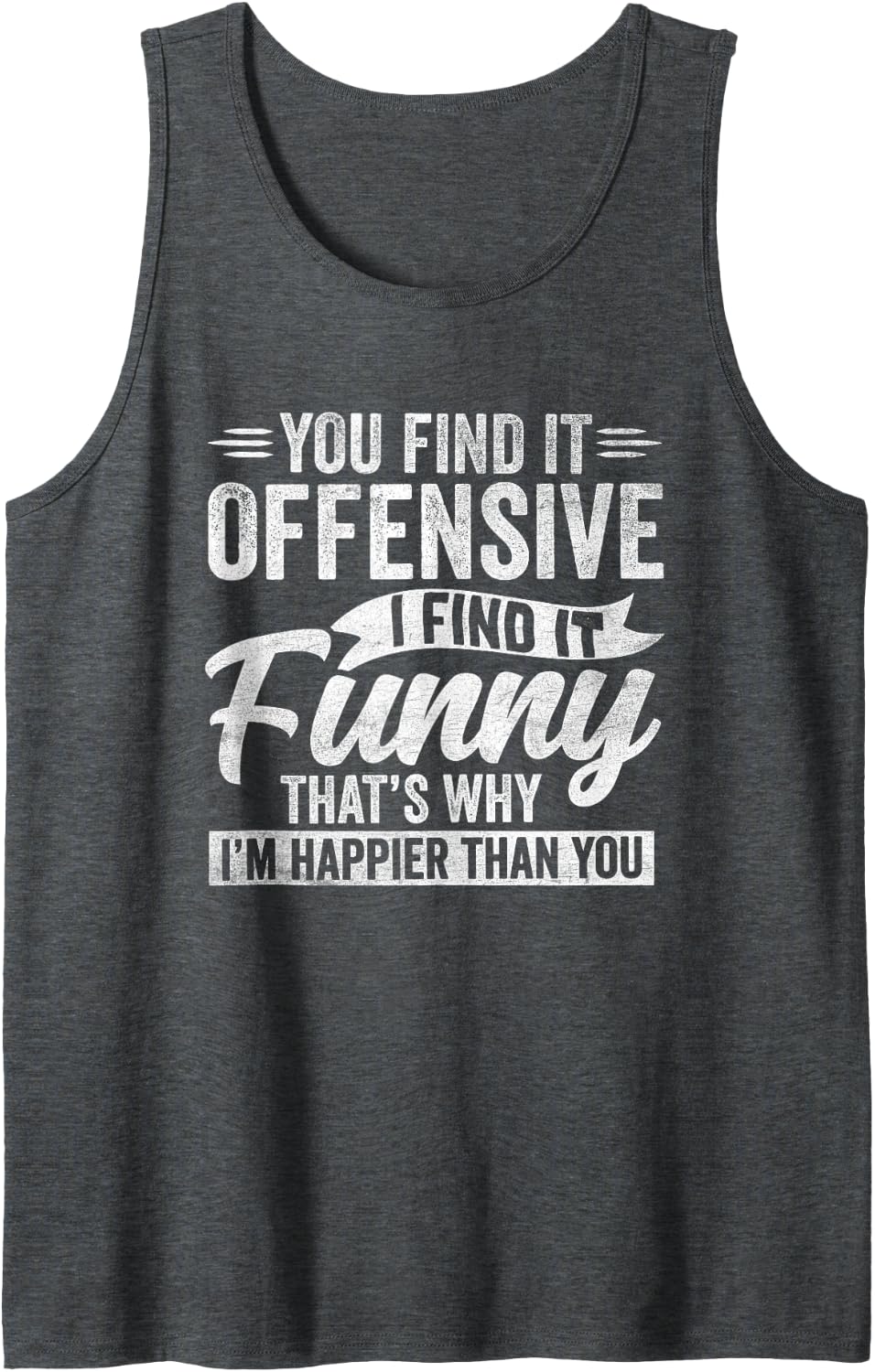 Funny Adult Humor Sarcastic Offensive Happy Feeling Quote Tank Top - Dark Heather Grey