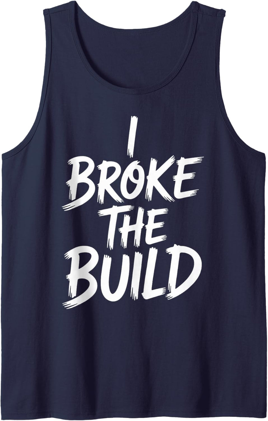 I Broke The Build Coding Developer Programmer - Tank Top - Navy Blue