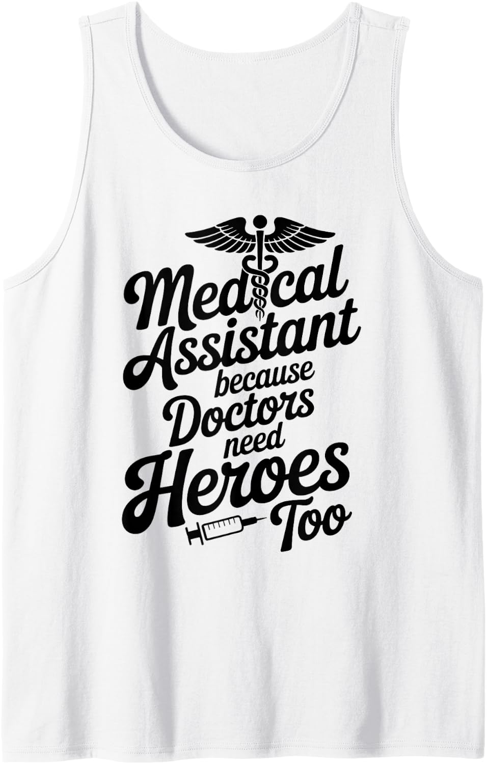 Funny Medical Assistant Because Doctors Need Heroes Too Sleeveless Tank Top - White