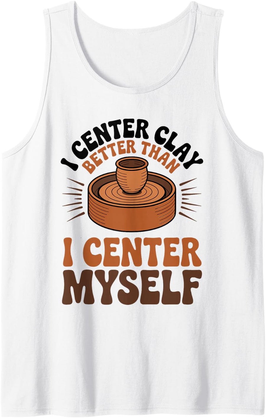 I Center Clay Better Ceramics Artist Funny Pottery Sleeveless Tank Top - White