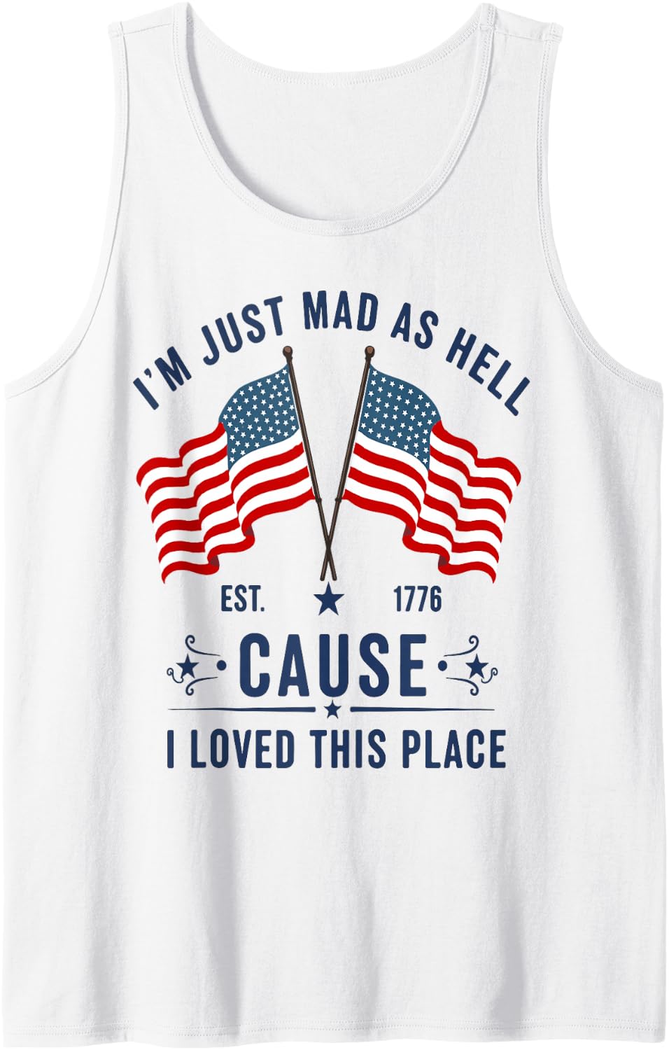 I'm just mad as Hell Because i Loved This Place Patriotic Tank Top - White