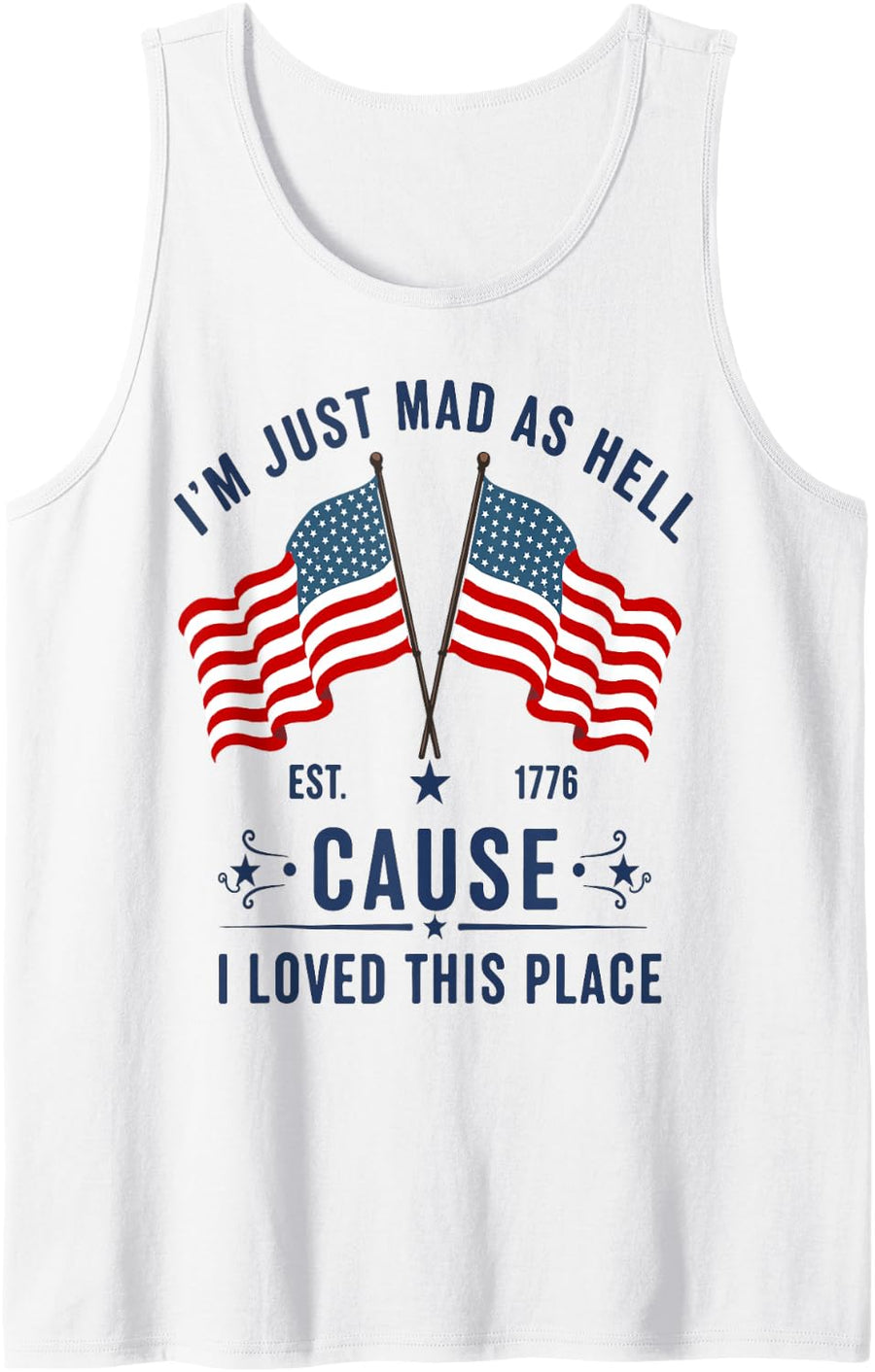 I'm just mad as Hell Because i Loved This Place Patriotic Tank Top - White