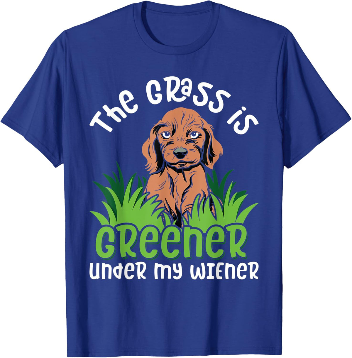 The Grass Is Greener Under My Wiener for a Dachshund Mom T-Shirt - Royal Blue