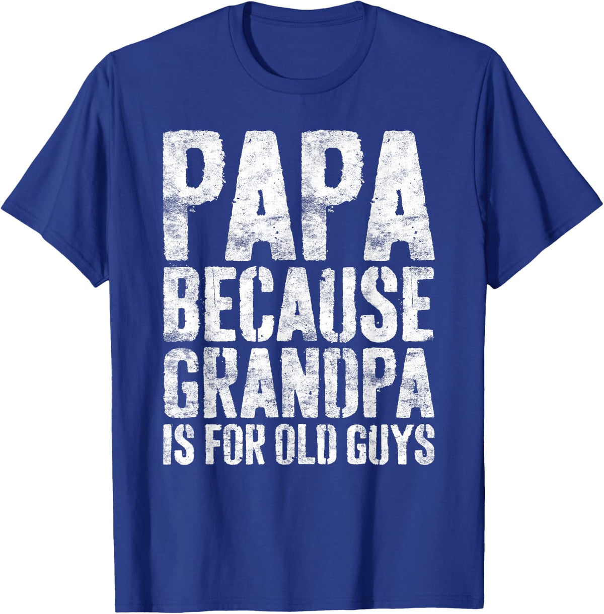 Papa Because Grandpa Is For Old Guys Shirt Men Fathers Day T-Shirt - Royal Blue