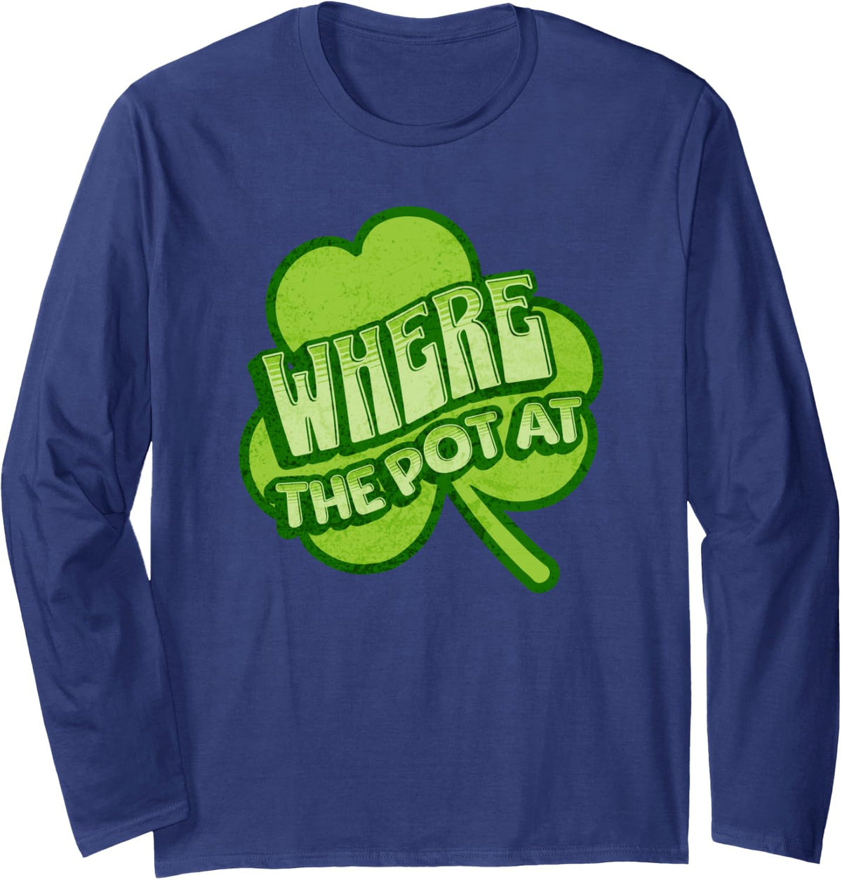 Where The Pot At, St Patrick's Day Funny for Men for Women Long Sleeve T-Shirt - Adult Unisex Navy Blue