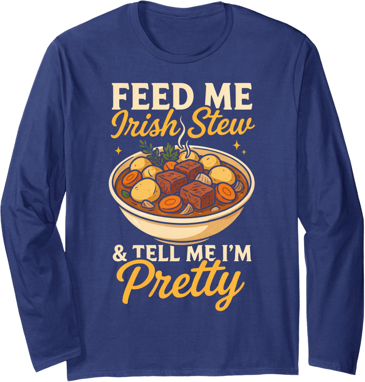 Feed Me Irish Stew and Tell Me I’m Pretty Irish Food Ireland Long Sleeve T-Shirt - Adult Unisex Navy Blue