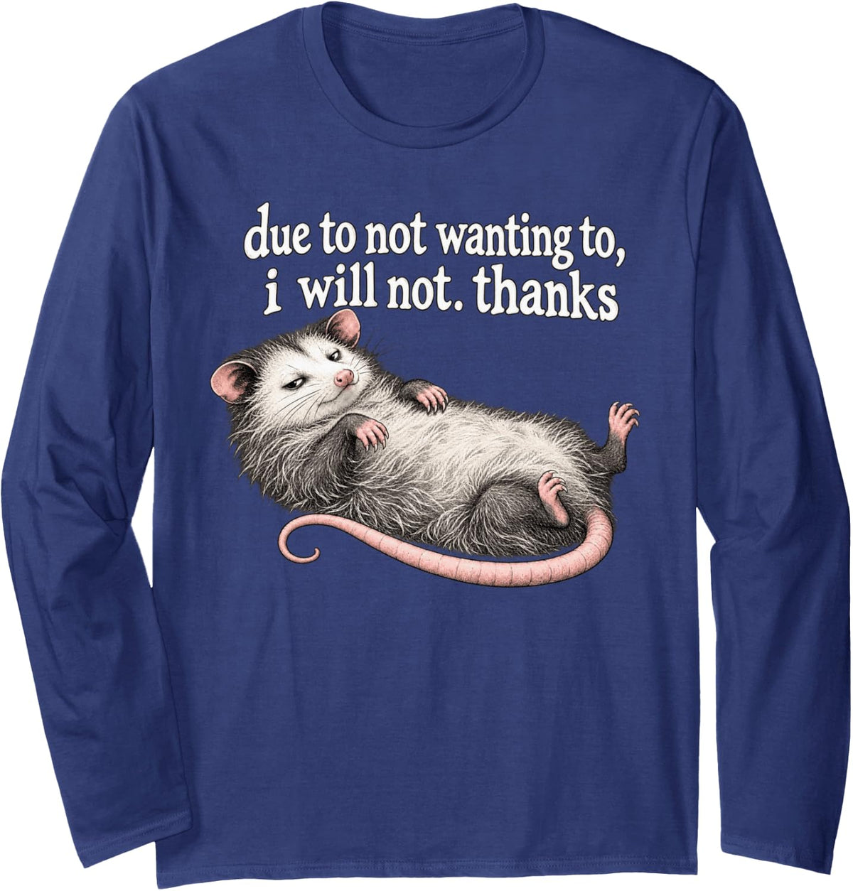 Due to Not Wanting to I Will Not Thanks Lazy Opossum Humor Long Sleeve T-Shirt - Adult Unisex Navy Blue