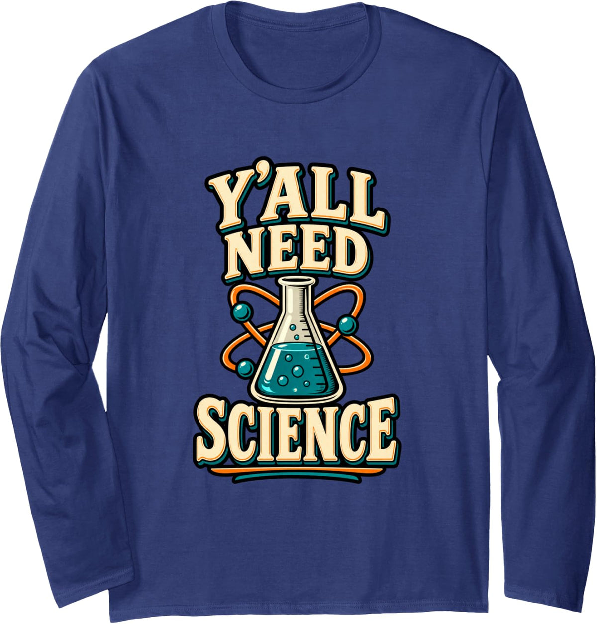Y'all Need Science Funny Science Teacher STEM Long Sleeve T-Shirt - Adult Unisex Navy Blue