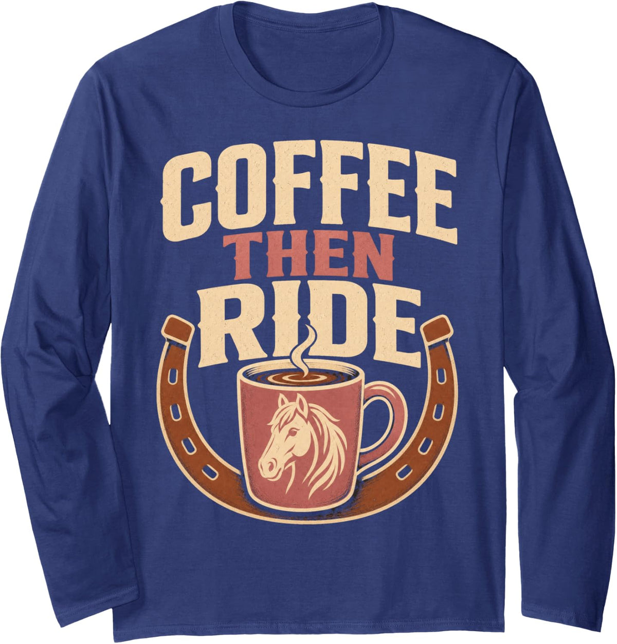 Coffee Then Ride Horse Equestrian Long Sleeve T-Shirt - Adult Unisex Navy Blue