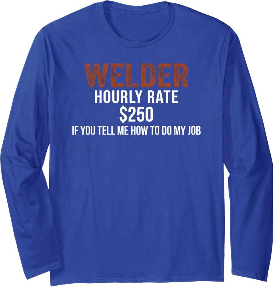 Welder Hourly Rate $250 If You Tell Me How to Do My Job Long Sleeve T-Shirt - Adult Unisex Royal Blue