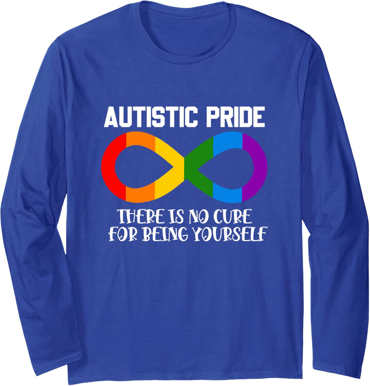Autistic Pride You Don't Need Cure For Being Yourself Autism Long Sleeve T-Shirt - Adult Unisex Royal Blue