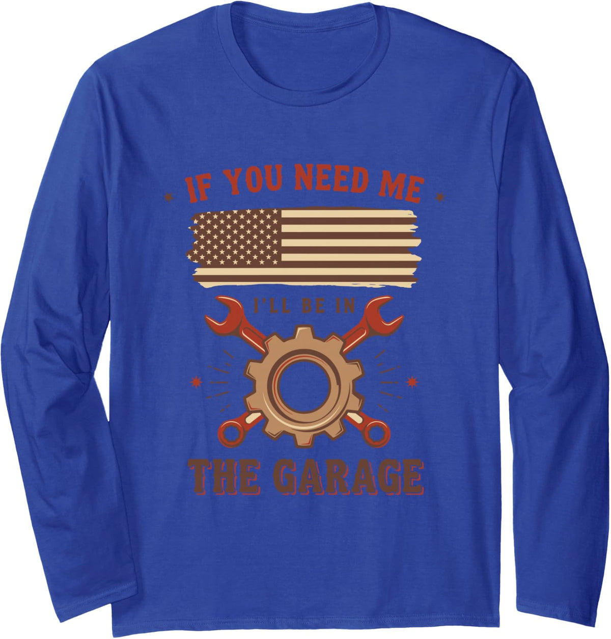 If You Need Me I'll Be in The Garage, Car Auto Mechanic Long Sleeve T-Shirt - Adult Unisex Royal Blue