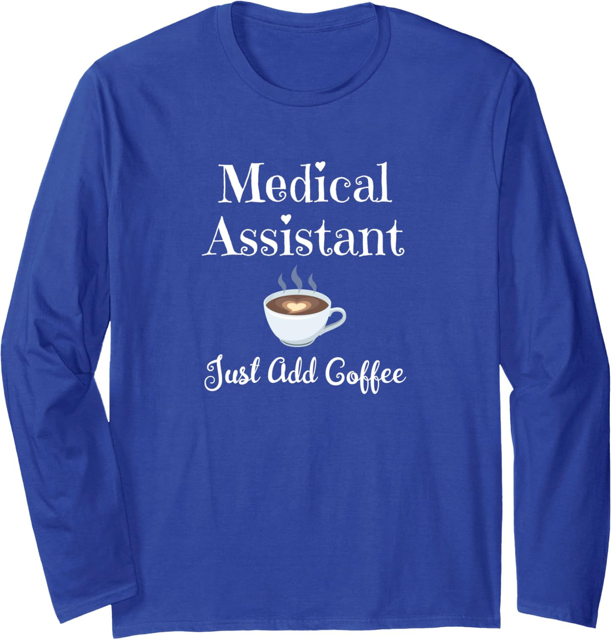 Medical Assistant Just Add Coffee - Doctor Office Job Long Sleeve T-Shirt - Adult Unisex Royal Blue