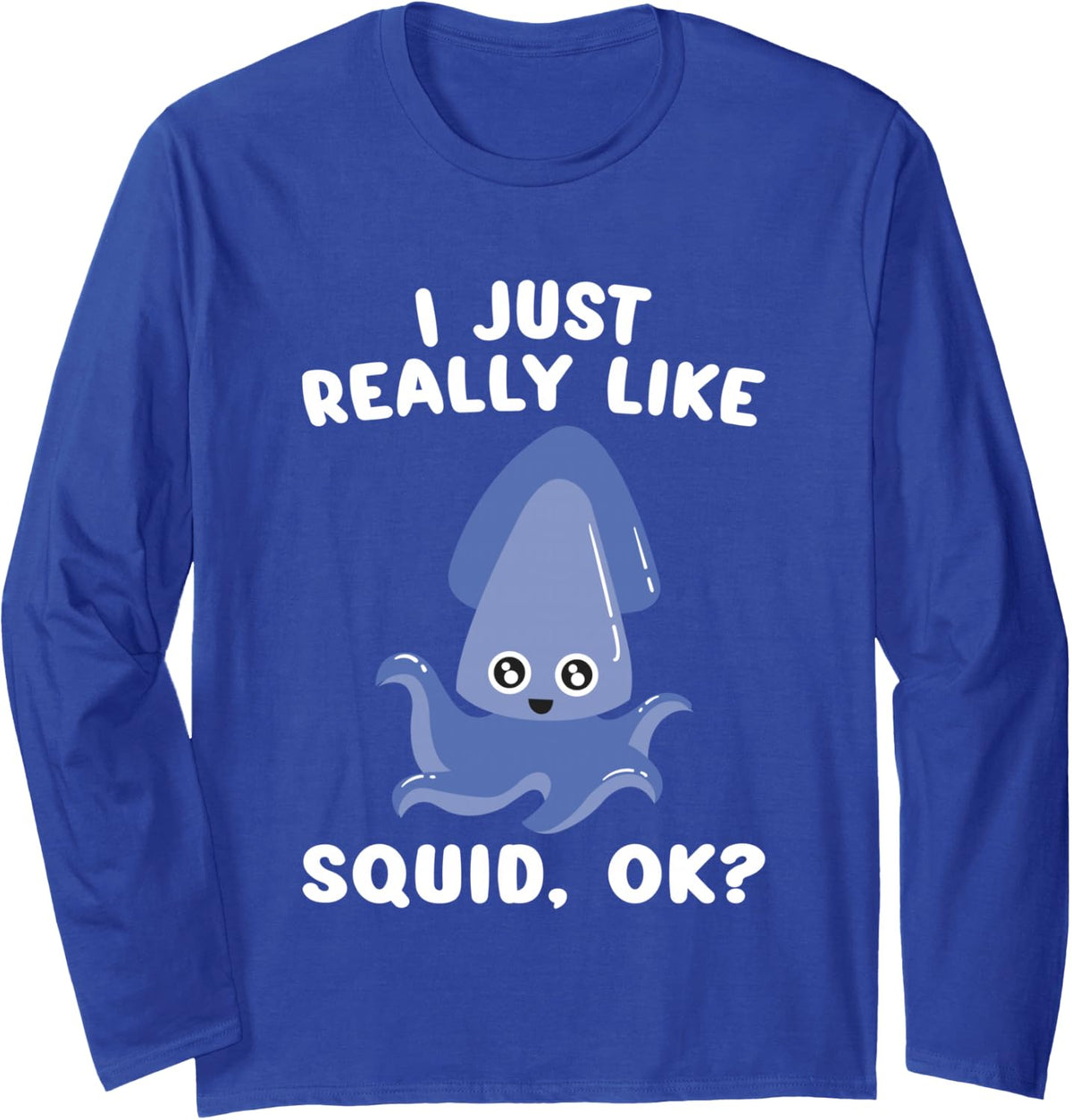 I Just Really Like Squids, Ok Funny Octopus Squid Long Sleeve T-Shirt - Adult Unisex Royal Blue