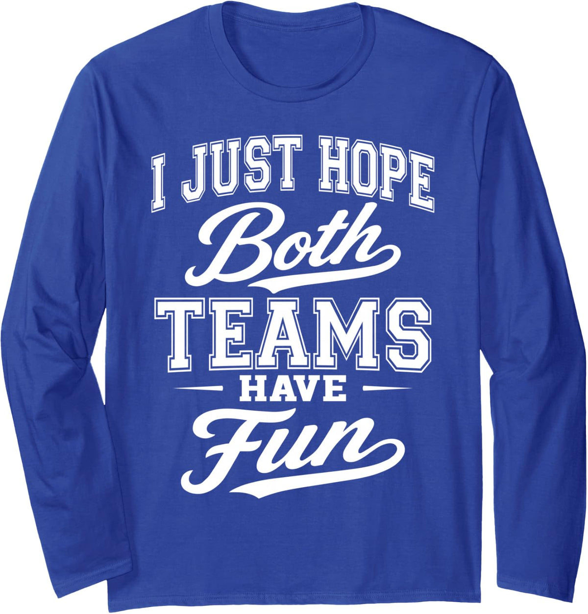 I Just Hope Both Teams Have Fun Long Sleeve T-Shirt - Adult Unisex Royal Blue