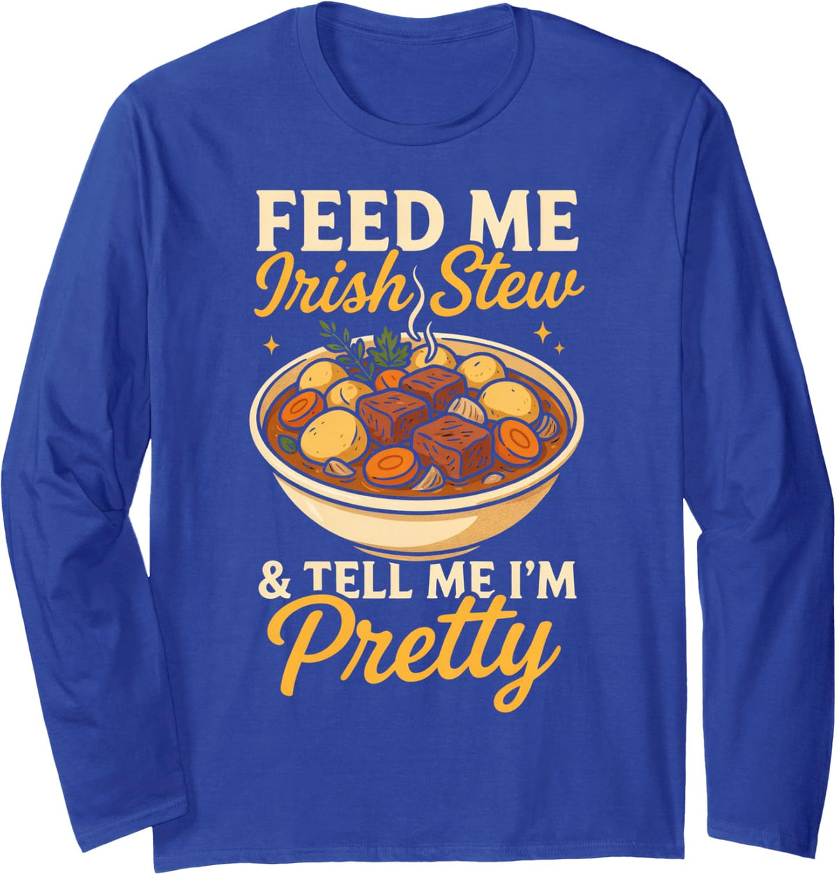 Feed Me Irish Stew and Tell Me I’m Pretty Irish Food Ireland Long Sleeve T-Shirt - Adult Unisex Royal Blue