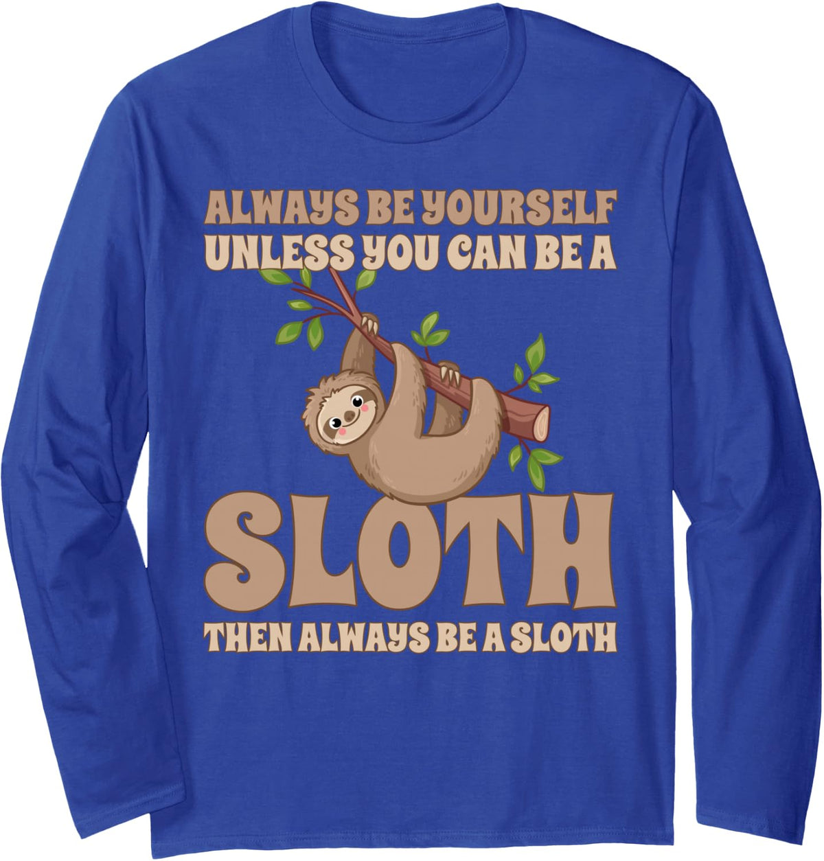 Always Be Yourself Unless You Can Be A Sloth Long Sleeve T-Shirt - Adult Unisex Royal Blue