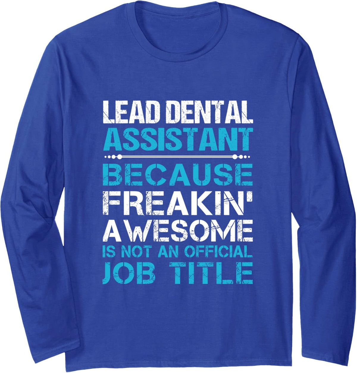 Lead Dental Assistant - Freaking Awesome Long Sleeve T-Shirt - Adult Unisex Royal Blue