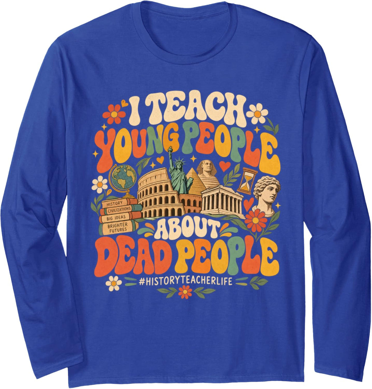 I Teach Young People About Dead People Funny History Teacher Long Sleeve T-Shirt - Adult Unisex Royal Blue