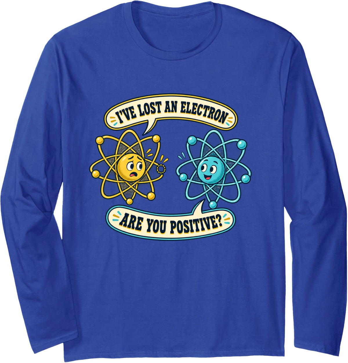 I Lost an Electron are You Positive Chemistry Humor Long Sleeve T-Shirt - Adult Unisex Royal Blue