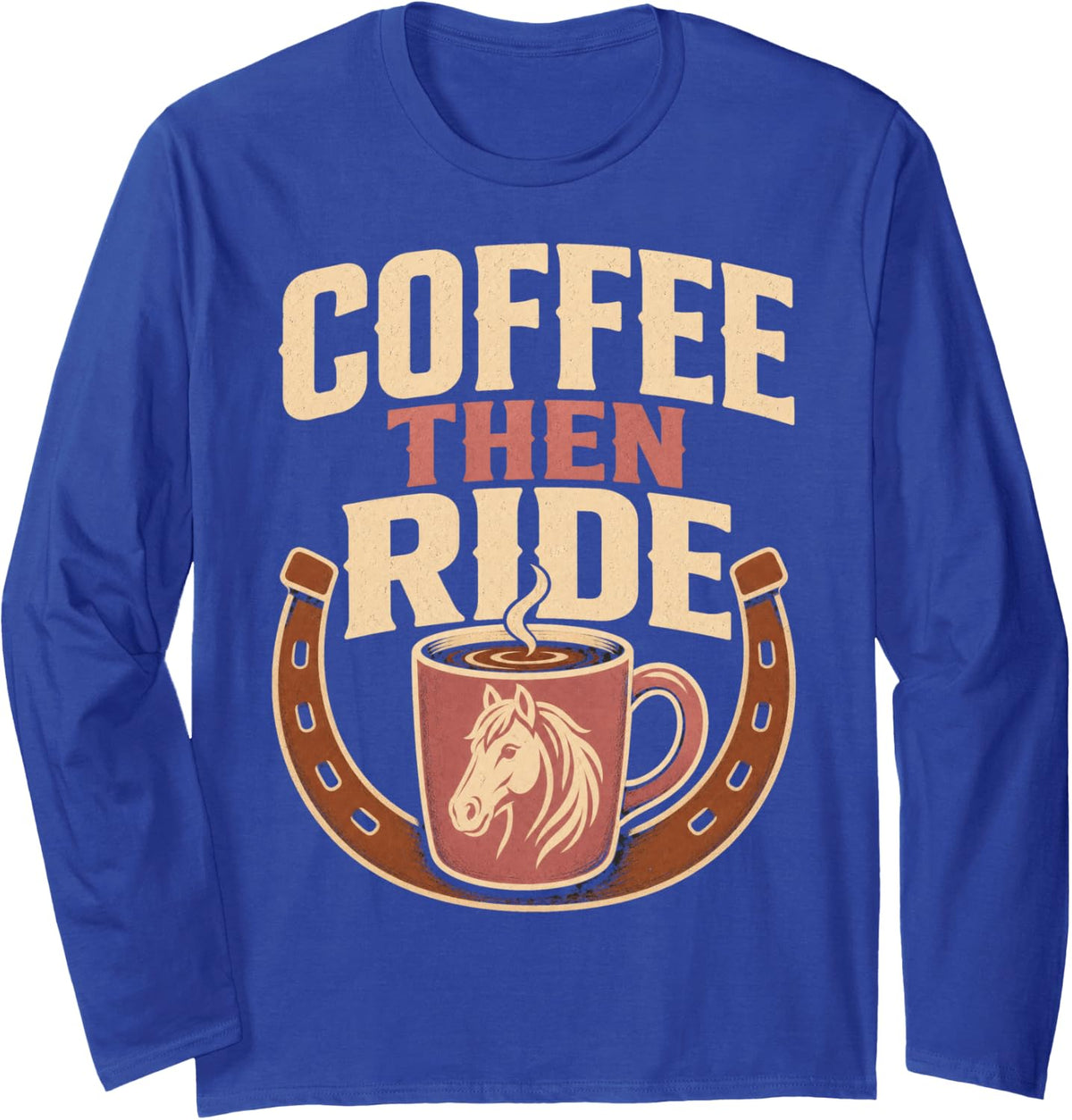 Coffee Then Ride Horse Equestrian Long Sleeve T-Shirt - Adult Unisex Royal Blue