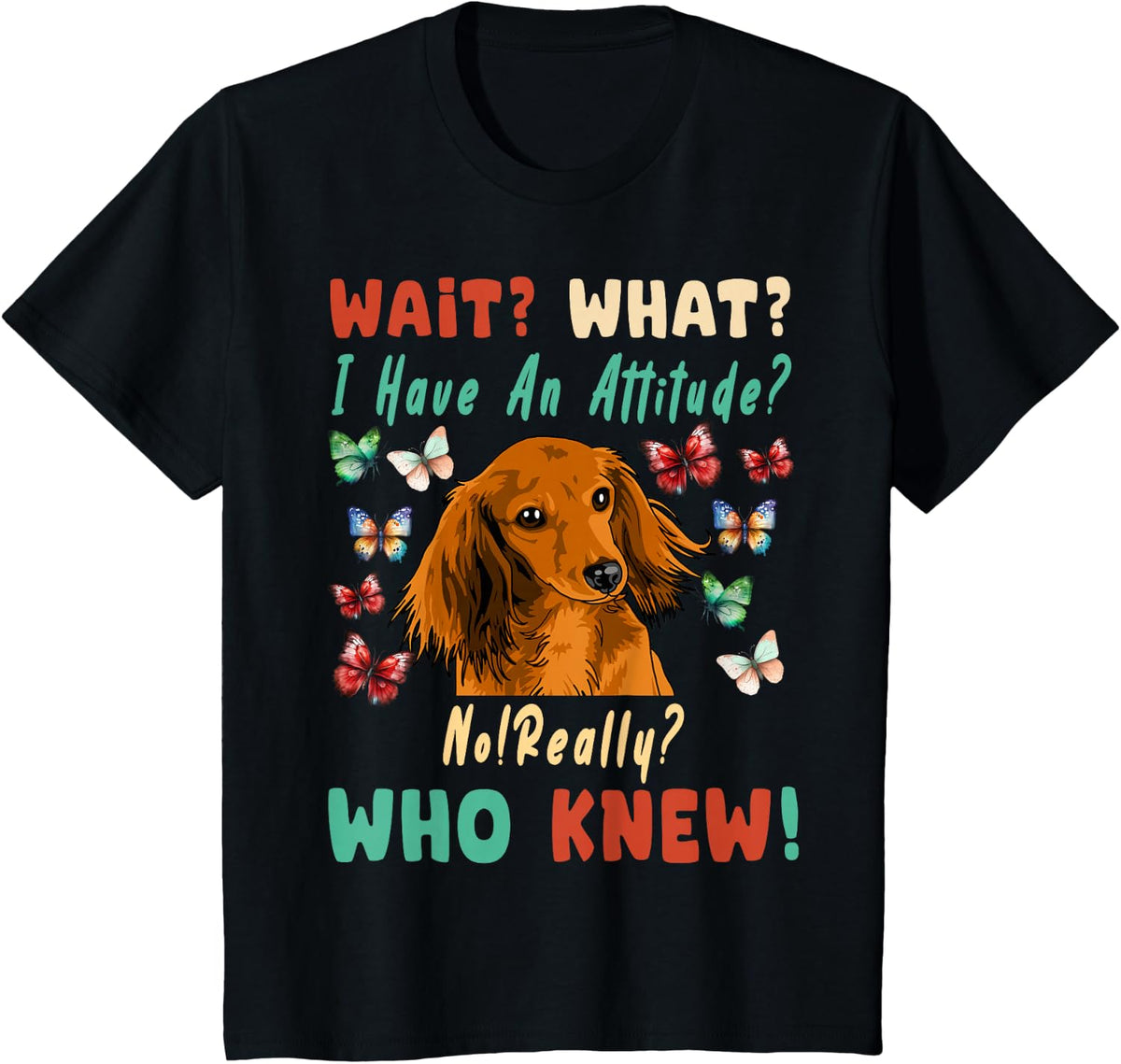Wait What I Have a Attitude No Really, Who Knew Dachshund T-Shirt - Black