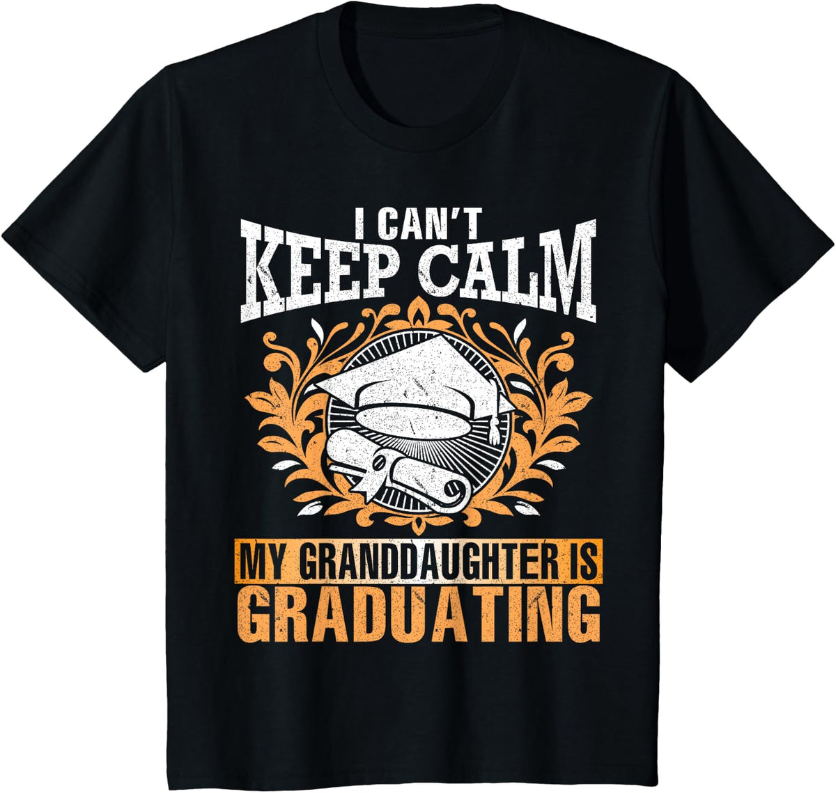 I Can't Keep Calm My Granddaughter Is Graduating Love Shirt T-Shirt - Black