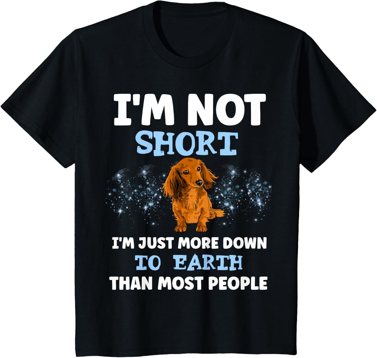 DACHSHUND I'M NOT SHORT I'M JUST MORE DOWN TO EARTH T-Shirt - Black
