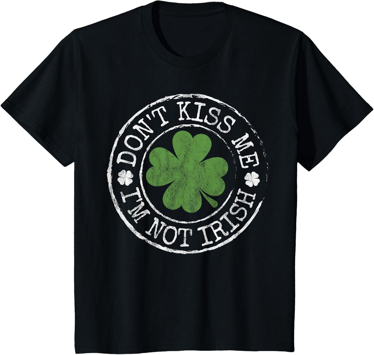 Don't Kiss Me I'm Not Irish Funny Clovers St Patrick's Day T-Shirt - Black