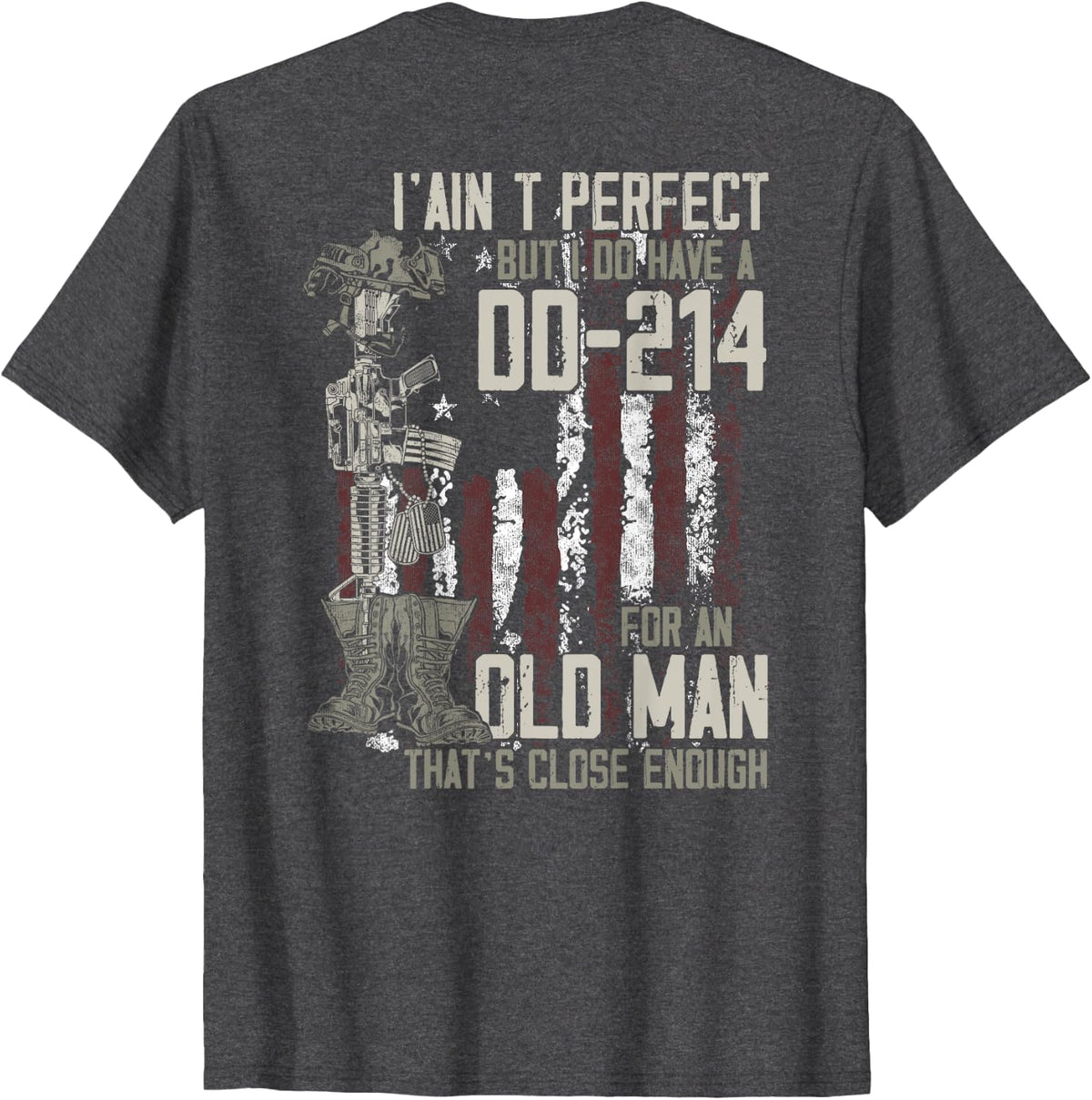 I Ain't Perfect But I Do Have A DD-214 An Old Man on back T-Shirt - Dark Heather Grey