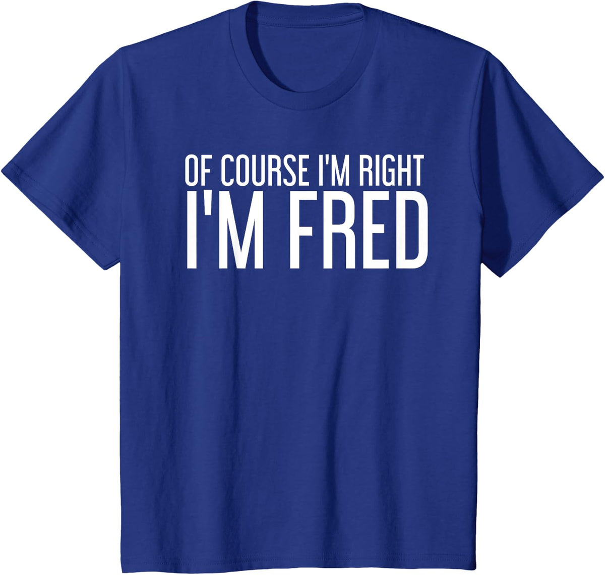 OF COURSE I'M RIGHT I'M FRED Funny Gift Idea T-Shirt - Royal Blue