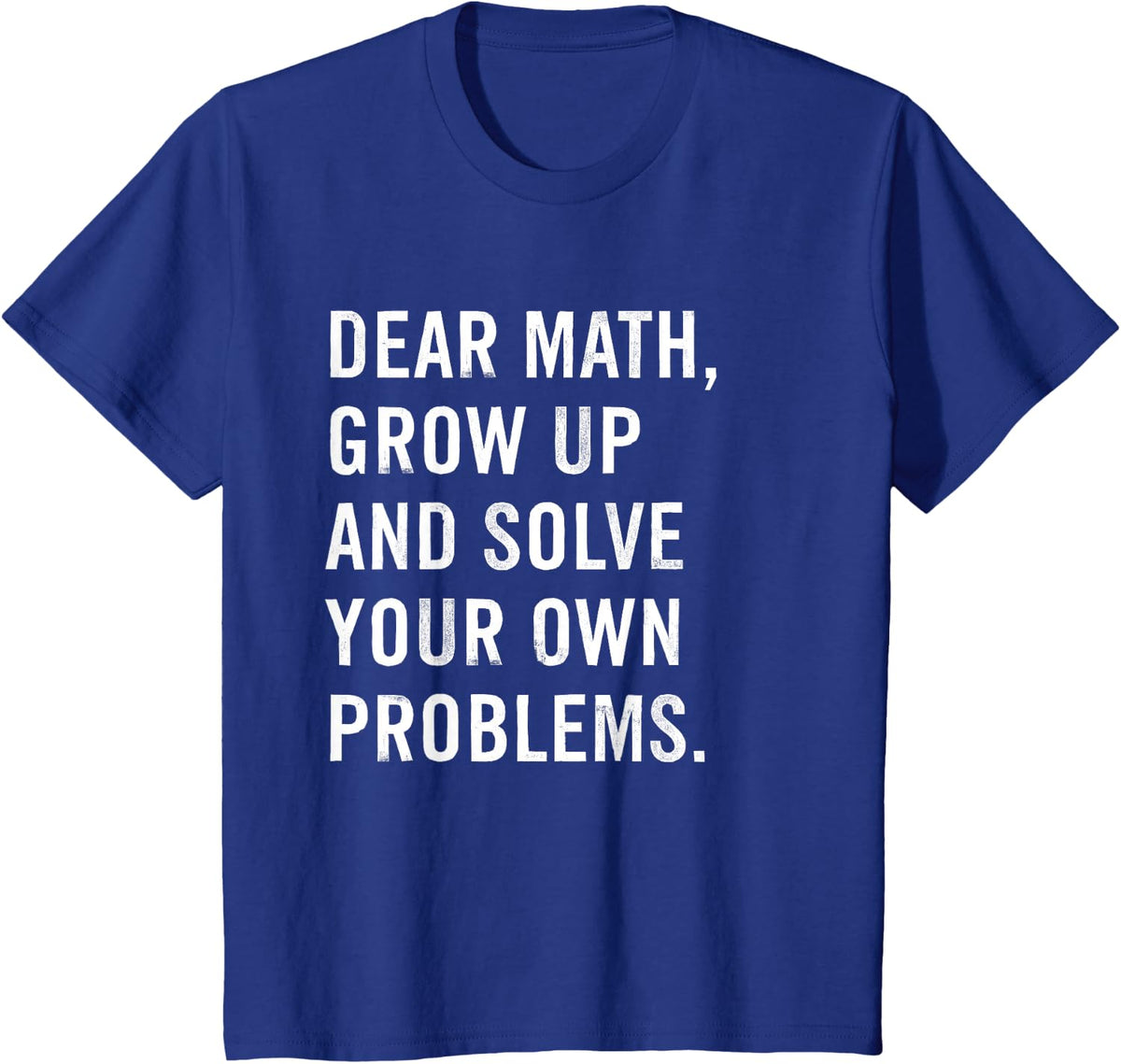 Dear Math Grow Up And Solve Your Own Problems Funny Teacher T-Shirt - Royal Blue