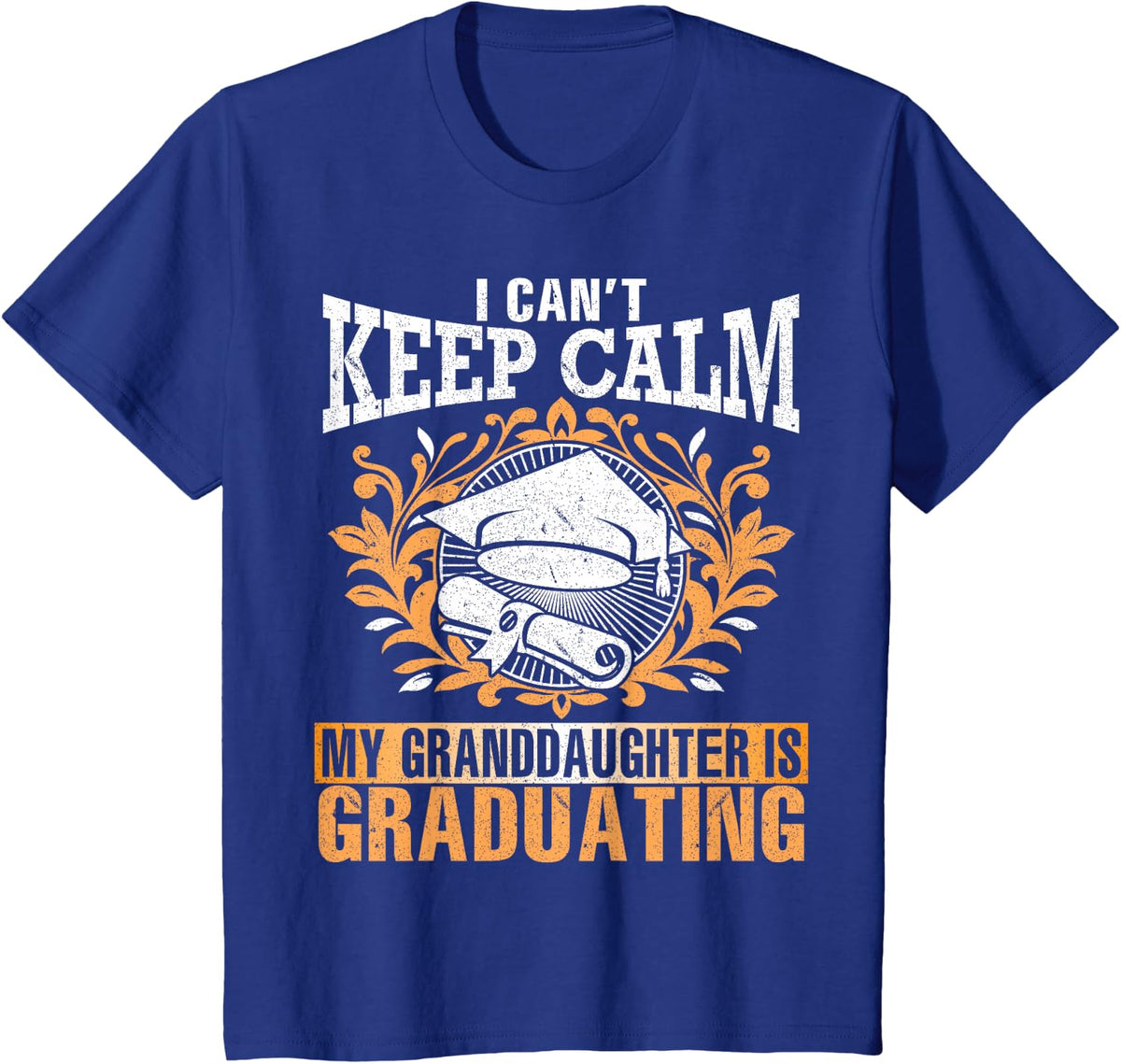 I Can't Keep Calm My Granddaughter Is Graduating Love Shirt T-Shirt - Royal Blue