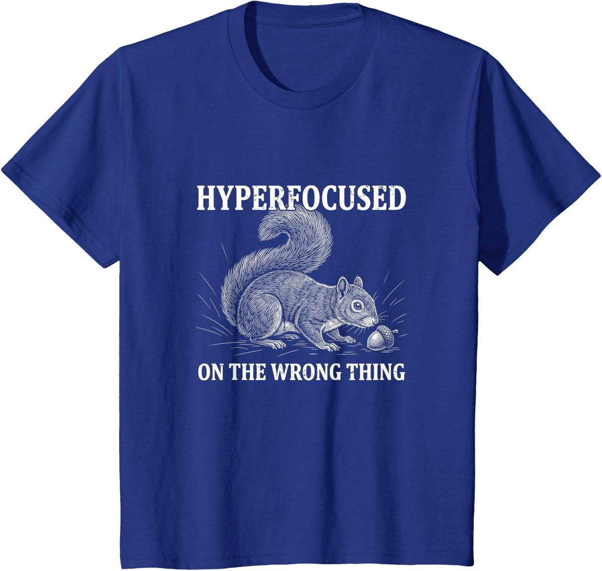 Hyperfocused On The Wrong Thing Funny Squirrel ADHD Humor T-Shirt - Royal Blue