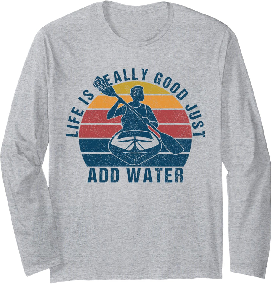 Life Is Really Good Just Add Water Kayaking Kayak Outdoor Long Sleeve T-Shirt - Adult Unisex Heather Grey