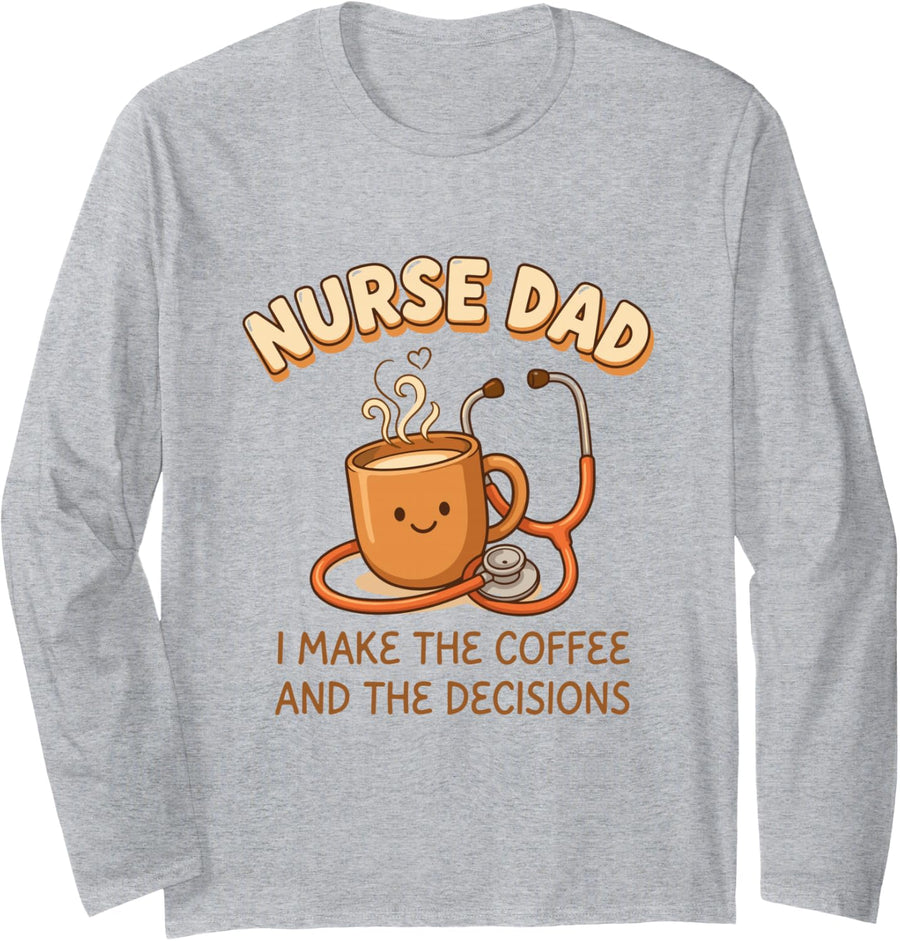 RN OR Nursing Father, Nurse Dad I Make The Coffee Decisions Long Sleeve T-Shirt - Adult Unisex Heather Grey